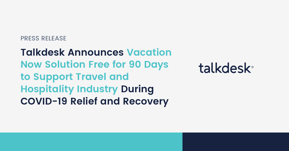 Talkdesk Announces Vacation Now Solution Free for 90 Days to Support Travel and Hospitality Industry During COVID-19 Relief and Recovery